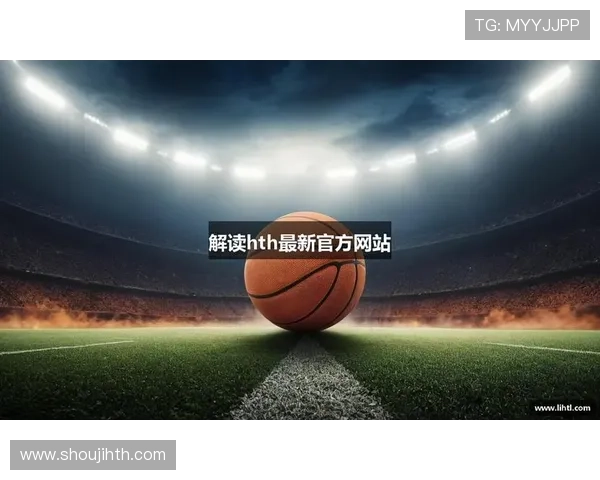 hth体育最新官网入口：如何通过官方入口快速登录并享受优质体育赛事服务
